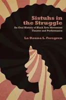 Sistuhs in the Struggle: O istorie orală a teatrului și spectacolului Black Arts Movement - Sistuhs in the Struggle: An Oral History of Black Arts Movement Theater and Performance