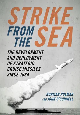 Lovitura de pe mare: Dezvoltarea și desfășurarea rachetelor strategice de croazieră începând din 1934 - Strike from the Sea: The Development and Deployment of Strategic Cruise Missiles Since 1934