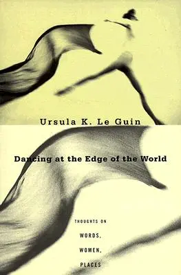 Dansând la marginea lumii: Gânduri despre cuvinte, femei, locuri - Dancing at the Edge of the World: Thoughts on Words, Women, Places