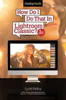 How Do I Do That in Lightroom Classic?: Cele mai rapide modalități de a face lucrurile pe care vrei să le faci, chiar acum! (Ediția a 2-a) - How Do I Do That in Lightroom Classic?: The Quickest Ways to Do the Things You Want to Do, Right Now! (2nd Edition)