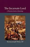 The Incarnate Lord: Un studiu tomist în hristologie - The Incarnate Lord: A Thomistic Study in Christology