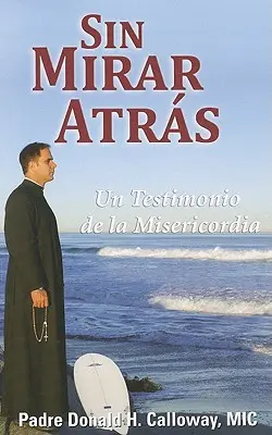 Sin Mirar Atras: Un Testimonio de la Misericordia = Fără întoarcere - Sin Mirar Atras: Un Testimonio de la Misericordia = No Turning Back