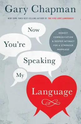 Now You're Speaking My Language: Comunicare onestă și intimitate mai profundă pentru o căsnicie mai puternică - Now You're Speaking My Language: Honest Communication and Deeper Intimacy for a Stronger Marriage