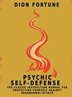 Autoapărare psihică: Manualul clasic de instrucțiuni pentru a vă proteja împotriva atacurilor paranormale - Psychic Self-Defense: The Classic Instruction Manual for Protecting Yourself Against Paranormal Attack