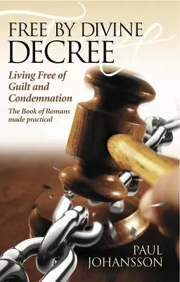Liber prin decret divin: Living Free of Guilt and Condemnation: Cartea Romani pusă în practică - Free by Divine Decree: Living Free of Guilt and Condemnation: The Book of Romans Made Practical