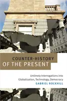 Contraistoria prezentului: Interogații intempestive asupra globalizării, tehnologiei, democrației - Counter-History of the Present: Untimely Interrogations into Globalization, Technology, Democracy