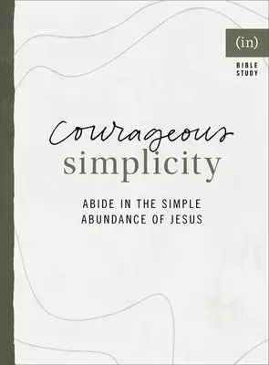 Simplitate curajoasă: Rămâi în Abundența simplă a lui Isus ((in)Curaj) - Courageous Simplicity: Abide in the Simple Abundance of Jesus ((in)Courage)
