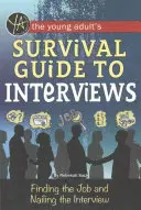 The Young Adult's Survival Guide to Interviews: Găsirea locului de muncă și reușita la interviu - The Young Adult's Survival Guide to Interviews: Finding the Job and Nailing the Interview