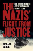 Fuga naziștilor de justiție - Cum au încercat adepții lui Hitler să dispară fără urmă - Nazis' Flight from Justice - How Hitler's Followers Attempted to Vanish Without Trace