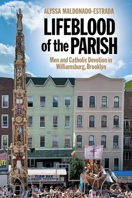 Lifeblood of the Parish: Bărbații și devoțiunea catolică în Williamsburg, Brooklyn - Lifeblood of the Parish: Men and Catholic Devotion in Williamsburg, Brooklyn