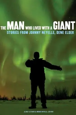 Omul care a trăit cu un uriaș: Povestiri de la Johnny Neyelle, Dene Elder - The Man Who Lived with a Giant: Stories from Johnny Neyelle, Dene Elder