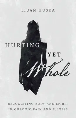 Rănit, dar întreg: Reconcilierea trupului și a spiritului în durerea și boala cronică - Hurting Yet Whole: Reconciling Body and Spirit in Chronic Pain and Illness
