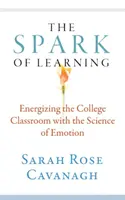 The Spark of Learning: Energizing the College Classroom with the Science of Emotion (Energizarea clasei universitare cu ajutorul științei emoțiilor) - The Spark of Learning: Energizing the College Classroom with the Science of Emotion