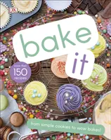 Bake It - Mai mult de 150 de rețete pentru copii, de la prăjituri simple la torturi creative! - Bake It - More Than 150 Recipes for Kids from Simple Cookies to Creative Cakes!