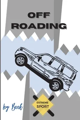 Off Roading Log Book Sport extrem: Aventură pe drumuri lăturalnice - Pornirea pe trasee - Drumuri prin deșert - Curse pe carnet - Ingineria vehiculelor - Format optim - Off Roading Log Book Extreme Sport: Back Roads Adventure - Hitting The Trails - Desert Byways - Notebook Racing - Vehicle Engineering- Optimal Format