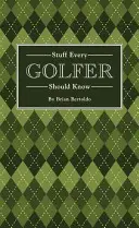 Lucruri pe care fiecare jucător de golf ar trebui să le știe - Stuff Every Golfer Should Know