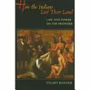 Cum și-au pierdut indienii pământul: Lege și putere la frontieră - How the Indians Lost Their Land: Law and Power on the Frontier