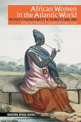 Femeile africane în lumea atlantică: Proprietate, vulnerabilitate și mobilitate, 1660-1880 - African Women in the Atlantic World: Property, Vulnerability & Mobility, 1660-1880