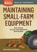 Maintenance Small-Farm Equipment: Cum să păstrați tractoarele și uneltele în stare bună de funcționare - Maintaining Small-Farm Equipment: How to Keep Tractors and Implements Running Well