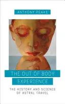 Experiența extracorporală: Istoria și știința călătoriilor astrale - The Out of Body Experience: The History and Science of Astral Travel