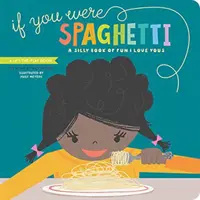 Dacă ai fi spaghete: A Silly Book of Fun I Love Yous - If You Were Spaghetti: A Silly Book of Fun I Love Yous