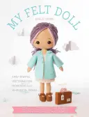 My Felt Doll: Modele de cusut ușor pentru păpuși minunat de capricioase - My Felt Doll: Easy Sewing Patterns for Wonderfully Whimsical Dolls