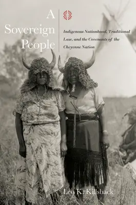 Un popor suveran: Națiunea indigenă, legea tradițională și convențiile națiunii Cheyenne - A Sovereign People: Indigenous Nationhood, Traditional Law, and the Covenants of the Cheyenne Nation