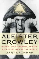 Aleister Crowley: Magick, Rock and Roll și cel mai rău om din lume - Aleister Crowley: Magick, Rock and Roll, and the Wickedest Man in the World
