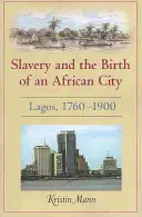 Sclavia și nașterea unui oraș african: Lagos, 1760a 1900 - Slavery and the Birth of an African City: Lagos, 1760a 1900