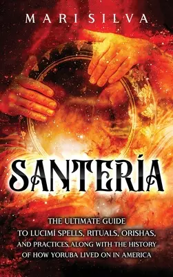 Santera: Ghidul final pentru vrăji, ritualuri, orishas și practici Lucum, împreună cu istoria modului în care Yoruba a trăit în - Santera: The Ultimate Guide to Lucum Spells, Rituals, Orishas, and Practices, Along with the History of How Yoruba Lived On in