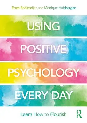 Utilizarea psihologiei pozitive în fiecare zi: Învățând cum să înflorească - Using Positive Psychology Every Day: Learning How to Flourish