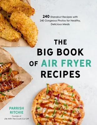 The Big Book of Air Fryer Recipes (Marea carte a rețetelor pentru friteuze cu aer): 240 de rețete deosebite cu 240 de fotografii superbe pentru mese sănătoase și delicioase - The Big Book of Air Fryer Recipes: 240 Standout Recipes with 240 Gorgeous Photos for Healthy, Delicious Meals