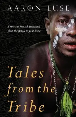 Tales from the Tribe: Un devoțional axat pe misiuni, din junglă până la tine acasă - Tales from the Tribe: A missions-focused devotional from the jungle to your home