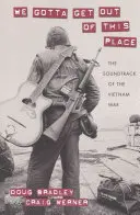 We Gotta Get Out of This Place: Coloana sonoră a războiului din Vietnam - We Gotta Get Out of This Place: The Soundtrack of the Vietnam War