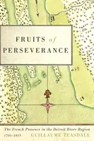 Fruits of Perseverance, 4: Prezența franceză în regiunea râului Detroit, 1701-1815 - Fruits of Perseverance, 4: The French Presence in the Detroit River Region, 1701-1815