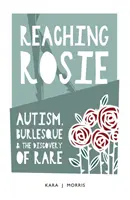 Reaching Rosie - De la autism la burlesque - Reaching Rosie - From Autism to Burlesque