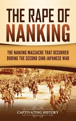 Violul de la Nanking: Masacrul de la Nanjing care a avut loc în timpul celui de-al doilea război sino-japonez - The Rape of Nanking: The Nanjing Massacre That Occurred during the Second Sino-Japanese War