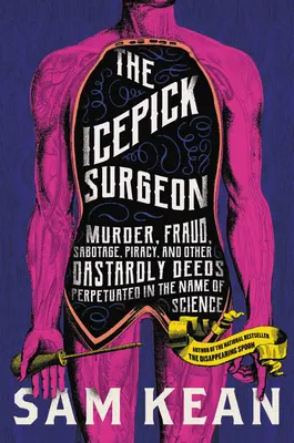 The Icepick Surgeon: Crimă, fraudă, sabotaj, piraterie și alte fapte murdare săvârșite în numele științei - The Icepick Surgeon: Murder, Fraud, Sabotage, Piracy, and Other Dastardly Deeds Perpetrated in the Name of Science
