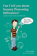 Pot să vă spun despre dificultățile de procesare senzorială? Un ghid pentru prieteni, familie și profesioniști - Can I Tell You about Sensory Processing Difficulties?: A Guide for Friends, Family and Professionals
