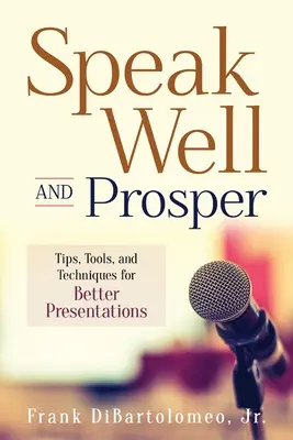 Speak Well and Prosper: Sfaturi, instrumente și tehnici pentru prezentări mai bune - Speak Well and Prosper: Tips, Tools, and Techniques for Better Presentations