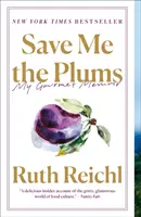 Save Me the Plums: Memoriile mele gastronomice - Save Me the Plums: My Gourmet Memoir