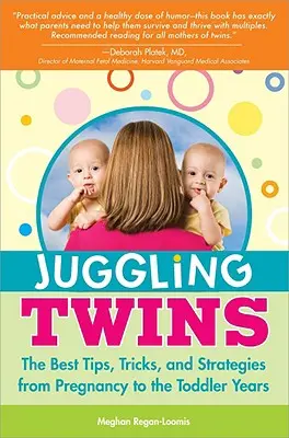 Jonglarea cu gemenii: Cele mai bune sfaturi, trucuri și strategii de la sarcină până la anii copilăriei - Juggling Twins: The Best Tips, Tricks, and Strategies from Pregnancy to the Toddler Years