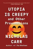 Utopia este înfiorătoare: And Other Provocations - Utopia Is Creepy: And Other Provocations