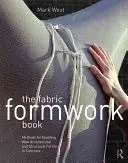 The Fabric Formwork Book: Metode pentru construirea de noi forme arhitecturale și structurale din beton - The Fabric Formwork Book: Methods for Building New Architectural and Structural Forms in Concrete