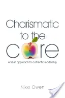 Carismatic până la miez: O nouă abordare a leadershipului autentic - Charismatic to the Core: A fresh approach to authentic leadership