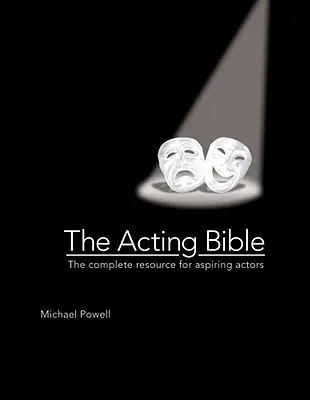 Biblia actoriei: Resursa completă pentru actorii aspiranți - The Acting Bible: The Complete Resource for Aspiring Actors