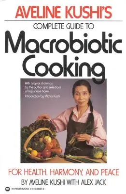 Ghidul complet al lui Aveline Kushi pentru gătit macrobiotic: Pentru sănătate, armonie și pace - Aveline Kushi's Complete Guide to Macrobiotic Cooking: For Health, Harmony, and Peace