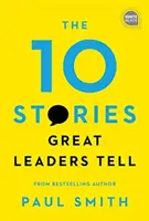 Cele 10 povești pe care le spun marii lideri - The 10 Stories Great Leaders Tell