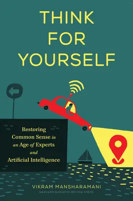 Think for Yourself (Gândește pentru tine): Restaurarea bunului simț într-o epocă a experților și a inteligenței artificiale - Think for Yourself: Restoring Common Sense in an Age of Experts and Artificial Intelligence