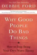 De ce oamenii buni fac lucruri rele: Cum să nu mai fii propriul tău cel mai rău dușman - Why Good People Do Bad Things: How to Stop Being Your Own Worst Enemy